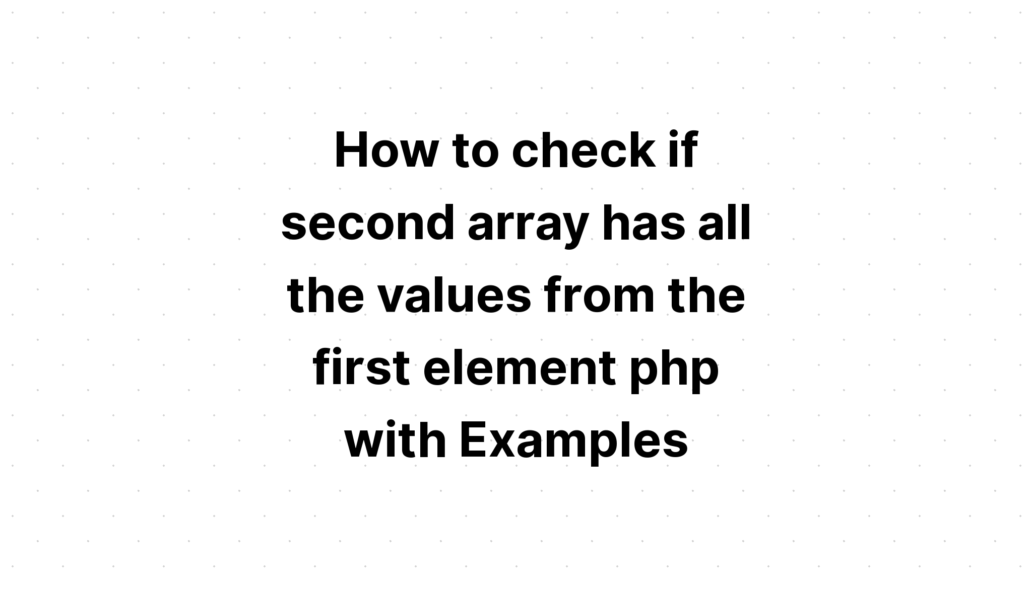 Cách kiểm tra xem mảng thứ hai có tất cả các giá trị từ phần tử đầu tiên php hay không với các ví dụ